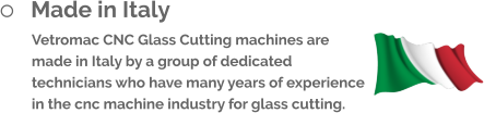 	Made in Italy Vetromac CNC Glass Cutting machines are made in Italy by a group of dedicated technicians who have many years of experience in the cnc machine industry for glass cutting.
